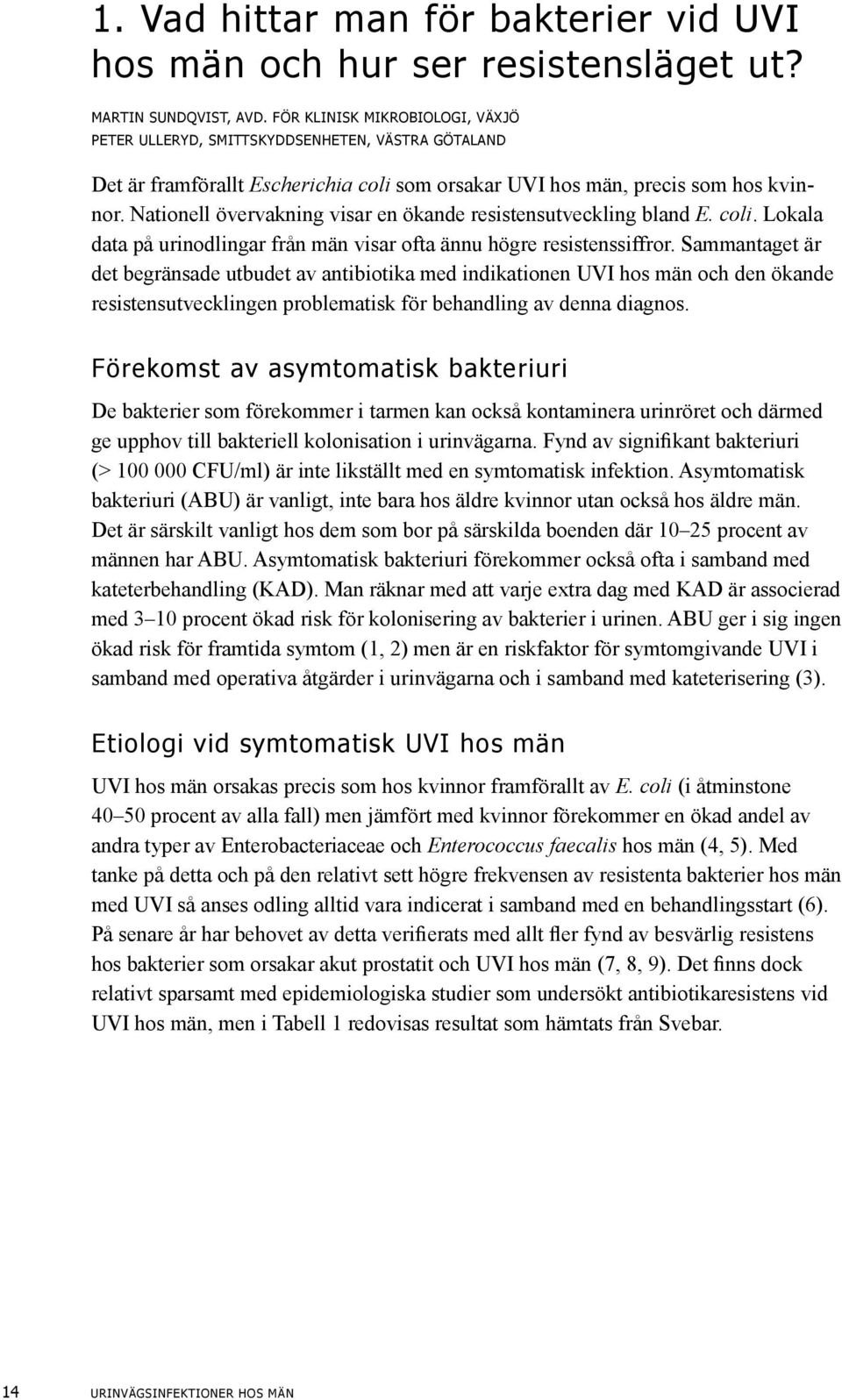 Nationell övervakning visar en ökande resistensutveckling bland E. coli. Lokala data på urinodlingar från män visar ofta ännu högre resistenssiffror.