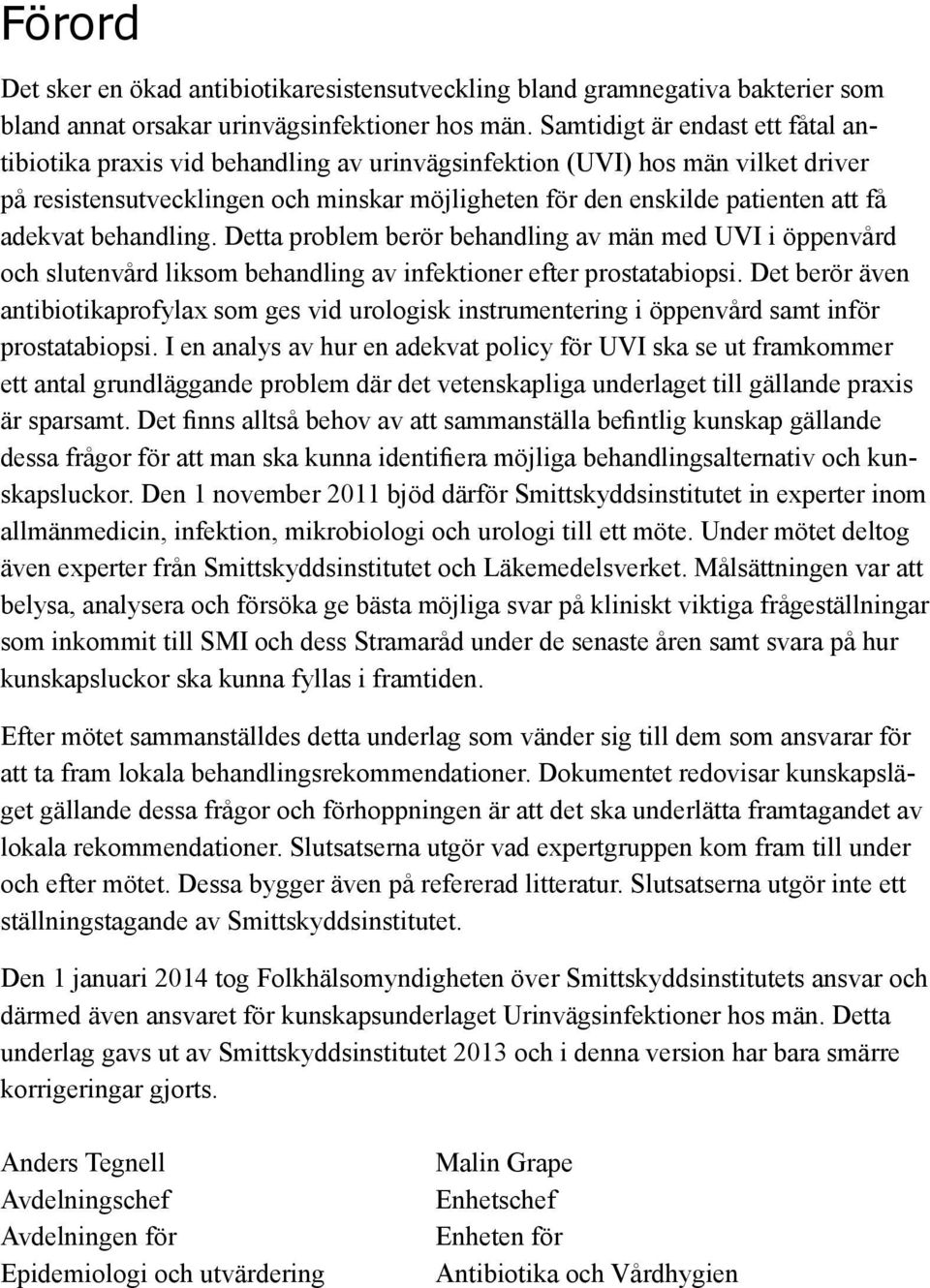 adekvat behandling. Detta problem berör behandling av män med UVI i öppenvård och slutenvård liksom behandling av infektioner efter prostatabiopsi.