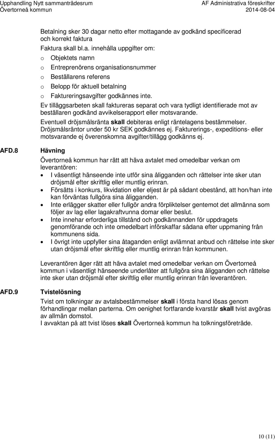 Ev tilläggsarbeten skall faktureras separat och vara tydligt identifierade mot av beställaren godkänd avvikelserapport eller motsvarande.