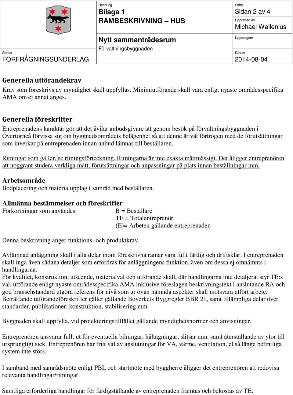 Generella föreskrifter Entreprenadens karaktär gör att det åvilar anbudsgivare att genom besök på förvaltningsbyggnaden i Övertorneå förvissa sig om byggnadsområdets belägenhet så att denne är väl