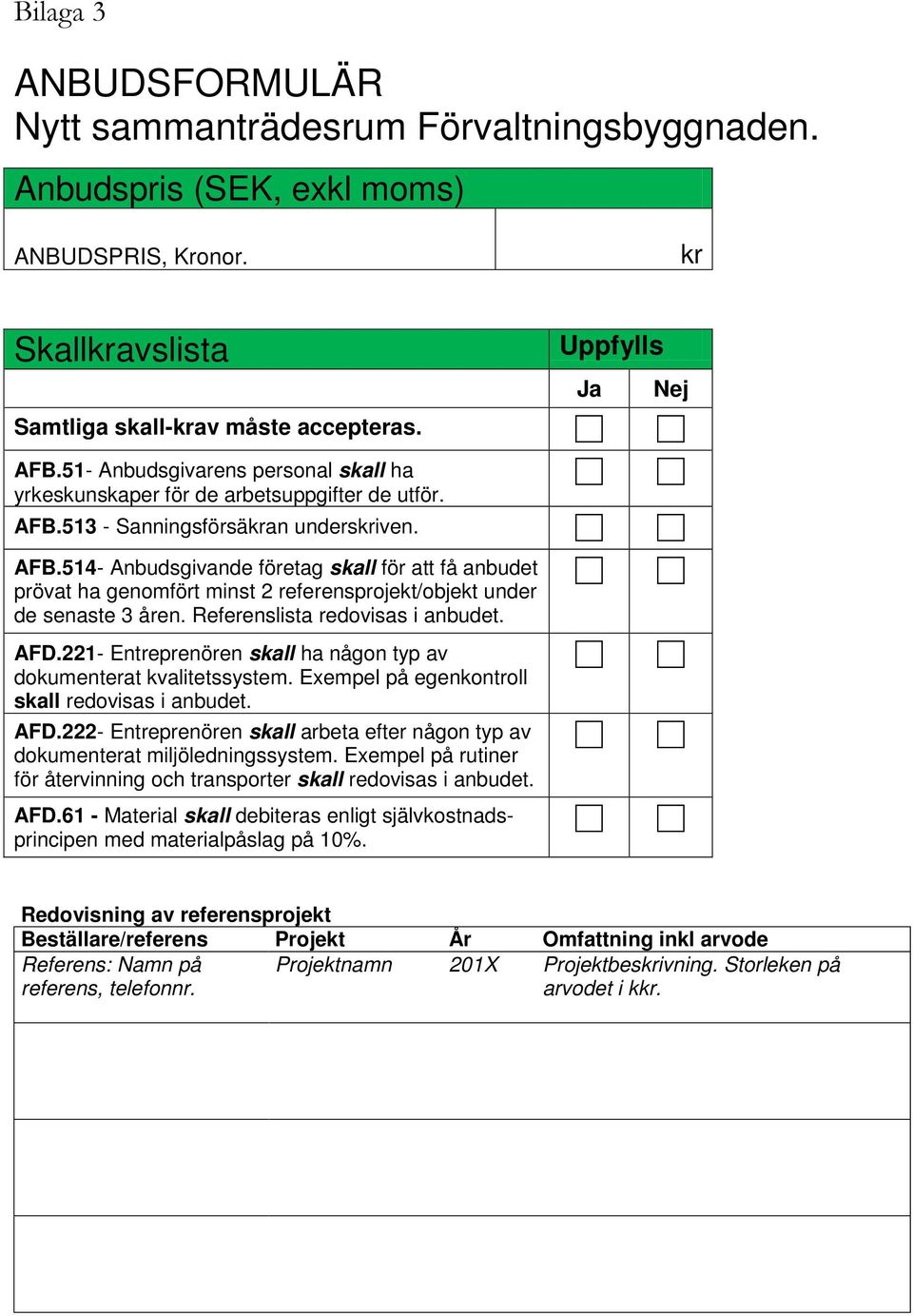 513 - Sanningsförsäkran underskriven. AFB.514- Anbudsgivande företag skall för att få anbudet prövat ha genomfört minst 2 referensprojekt/objekt under de senaste 3 åren.