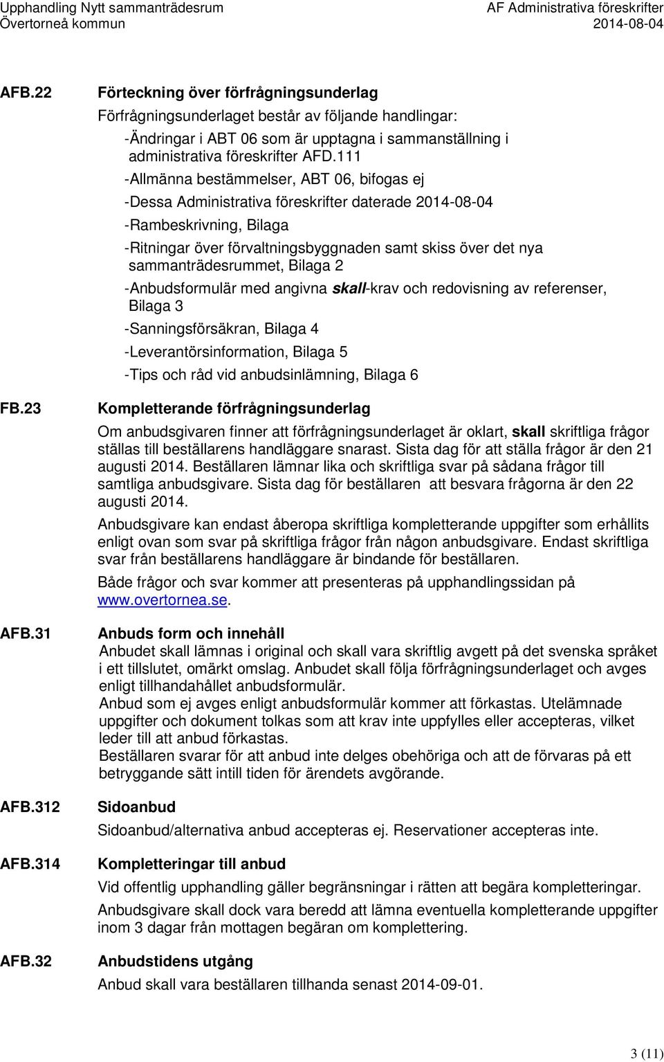 111 -Allmänna bestämmelser, ABT 06, bifogas ej -Dessa Administrativa föreskrifter daterade 2014-08-04 -Rambeskrivning, Bilaga -Ritningar över förvaltningsbyggnaden samt skiss över det nya