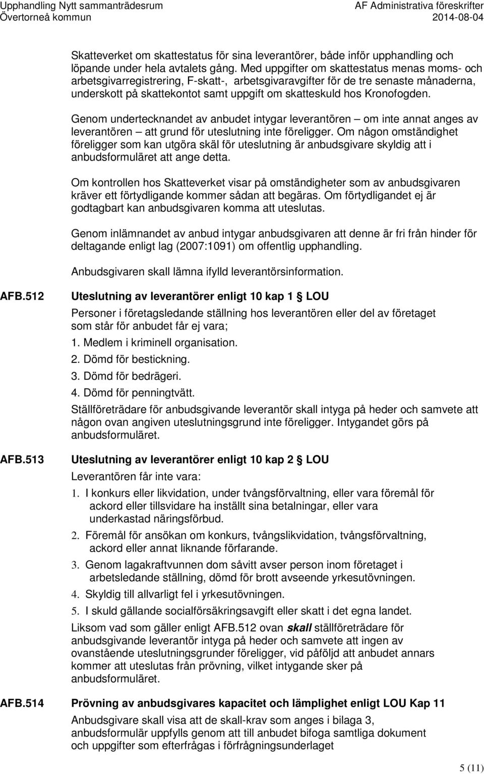 Kronofogden. Genom undertecknandet av anbudet intygar leverantören om inte annat anges av leverantören att grund för uteslutning inte föreligger.