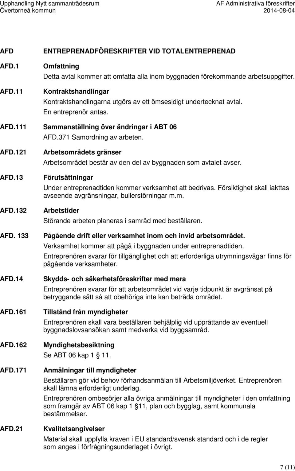 Kontraktshandlingar Kontraktshandlingarna utgörs av ett ömsesidigt undertecknat avtal. En entreprenör antas. AFD.111 Sammanställning över ändringar i ABT 06 AFD.371 Samordning av arbeten. AFD.121 AFD.