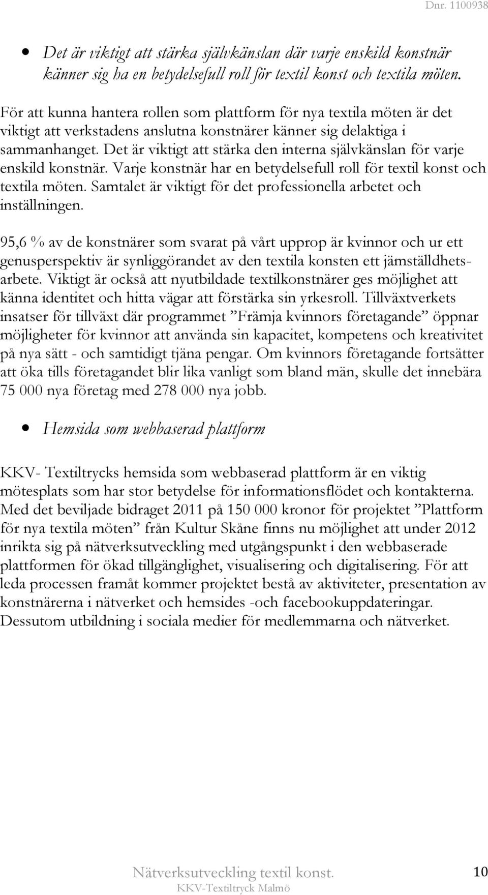 Det är viktigt att stärka den interna självkänslan för varje enskild konstnär. Varje konstnär har en betydelsefull roll för textil konst och textila möten.