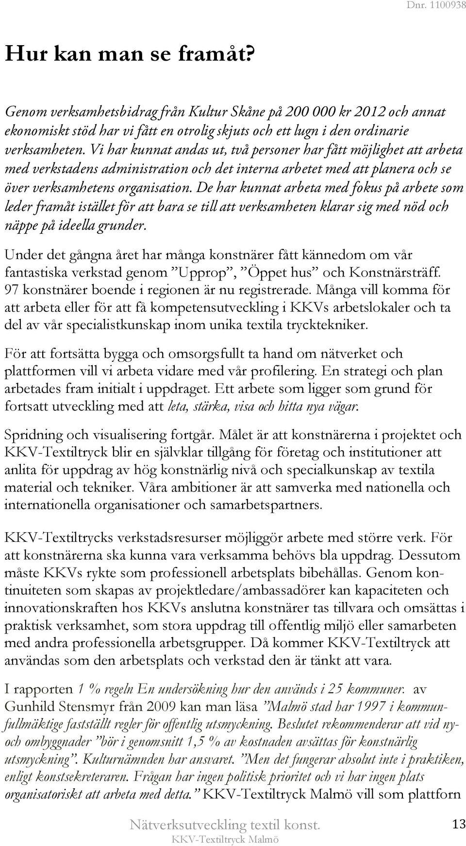 De har kunnat arbeta med fokus på arbete som leder framåt istället för att bara se till att verksamheten klarar sig med nöd och näppe på ideella grunder.