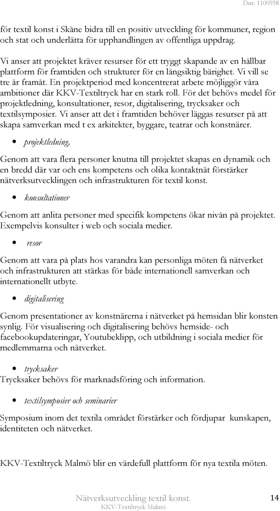En projektperiod med koncentrerat arbete möjliggör våra ambitioner där KKV-Textiltryck har en stark roll.