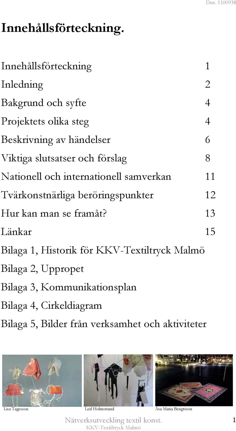 förslag 8 Nationell och internationell samverkan 11 Tvärkonstnärliga beröringspunkter 12 Hur kan man se framåt?
