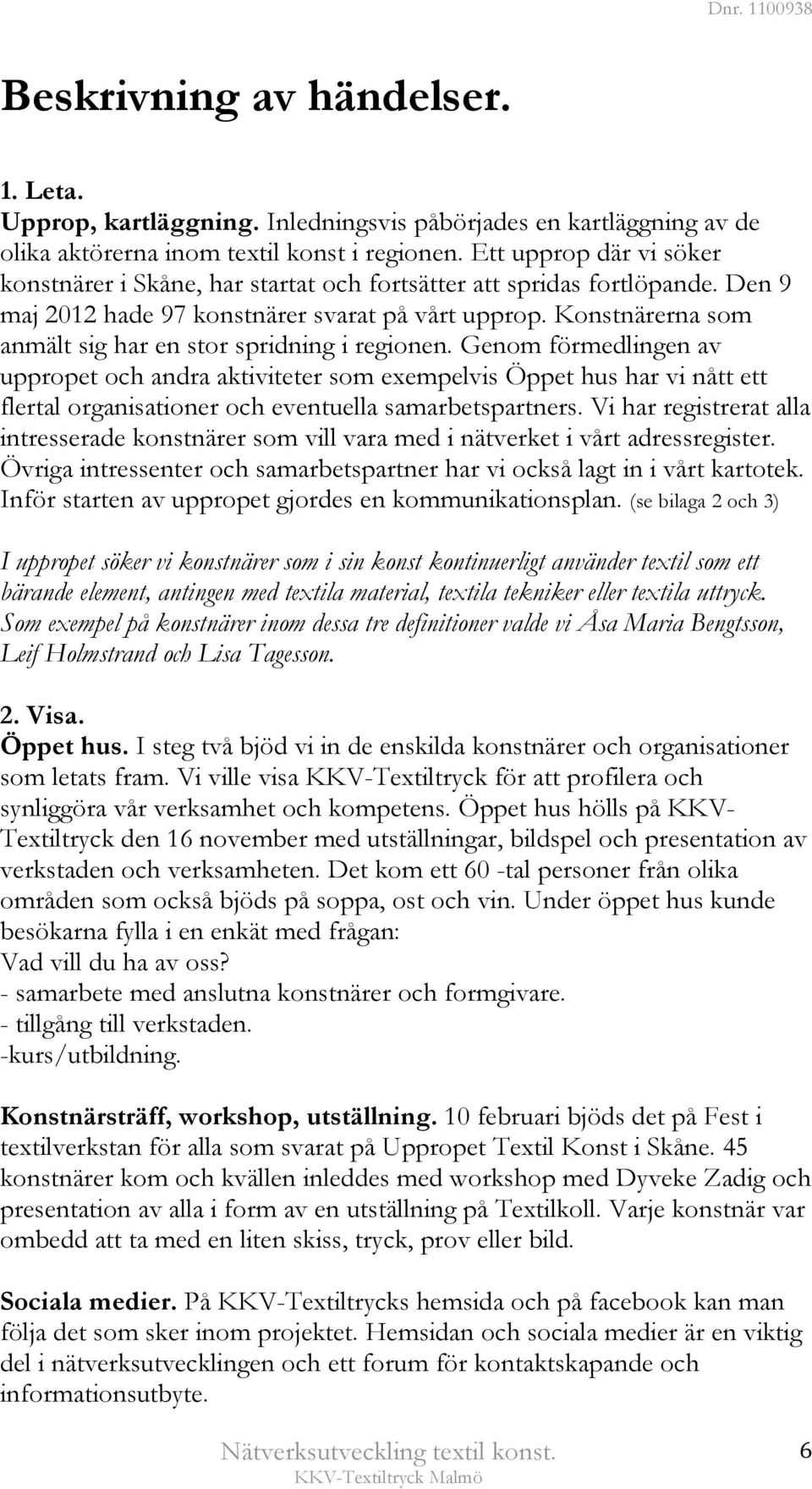 Konstnärerna som anmält sig har en stor spridning i regionen.