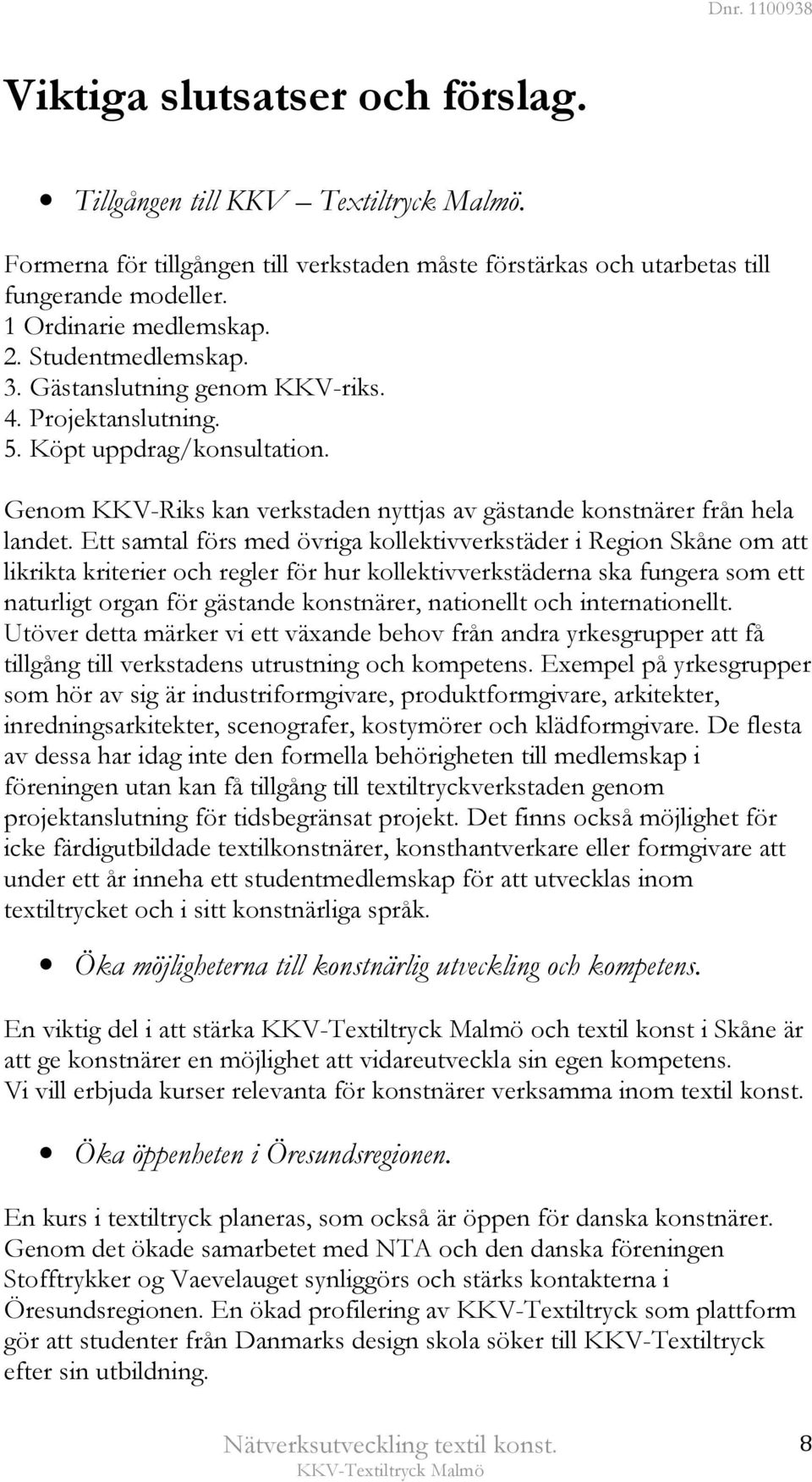 Genom KKV-Riks kan verkstaden nyttjas av gästande konstnärer från hela landet.