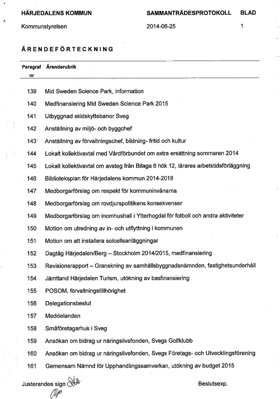 kollektivavtal om avsteg från Bilaga 6 hök 12, lärares arbetstidsförläggning 146 Biblioteksplan för Härjedalens kommun 2014-2018 147 Medborgarförslag om respekt för kommuninvånarna 148