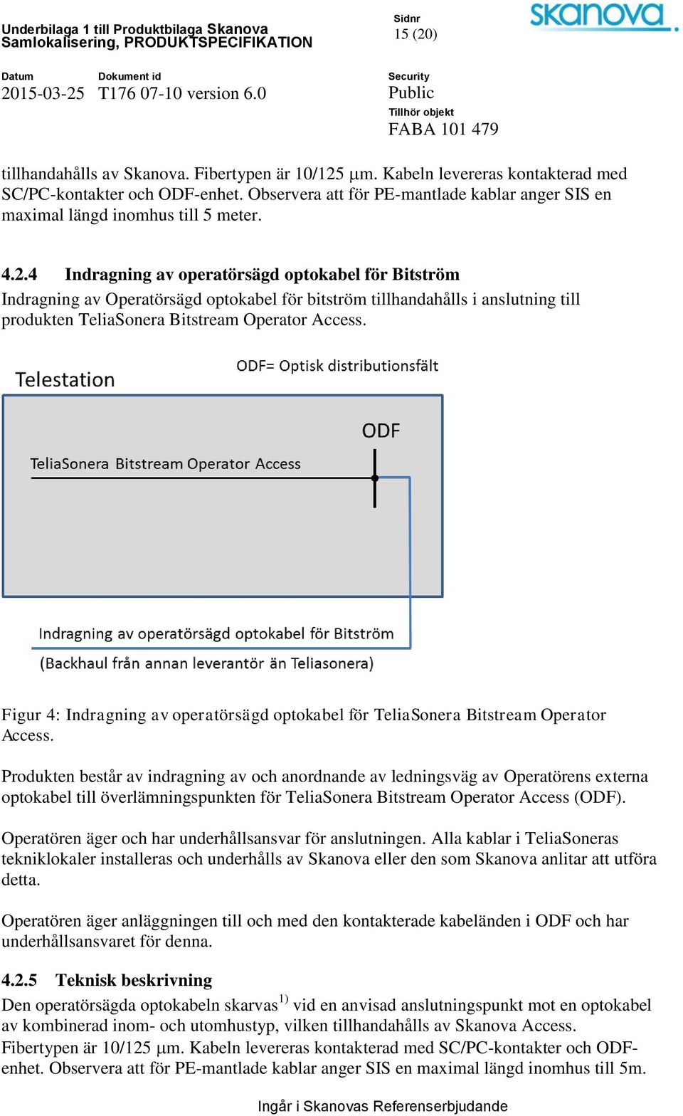 4 Indragning av operatörsägd optokabel för Bitström Indragning av Operatörsägd optokabel för bitström tillhandahålls i anslutning till produkten TeliaSonera Bitstream Operator Access.