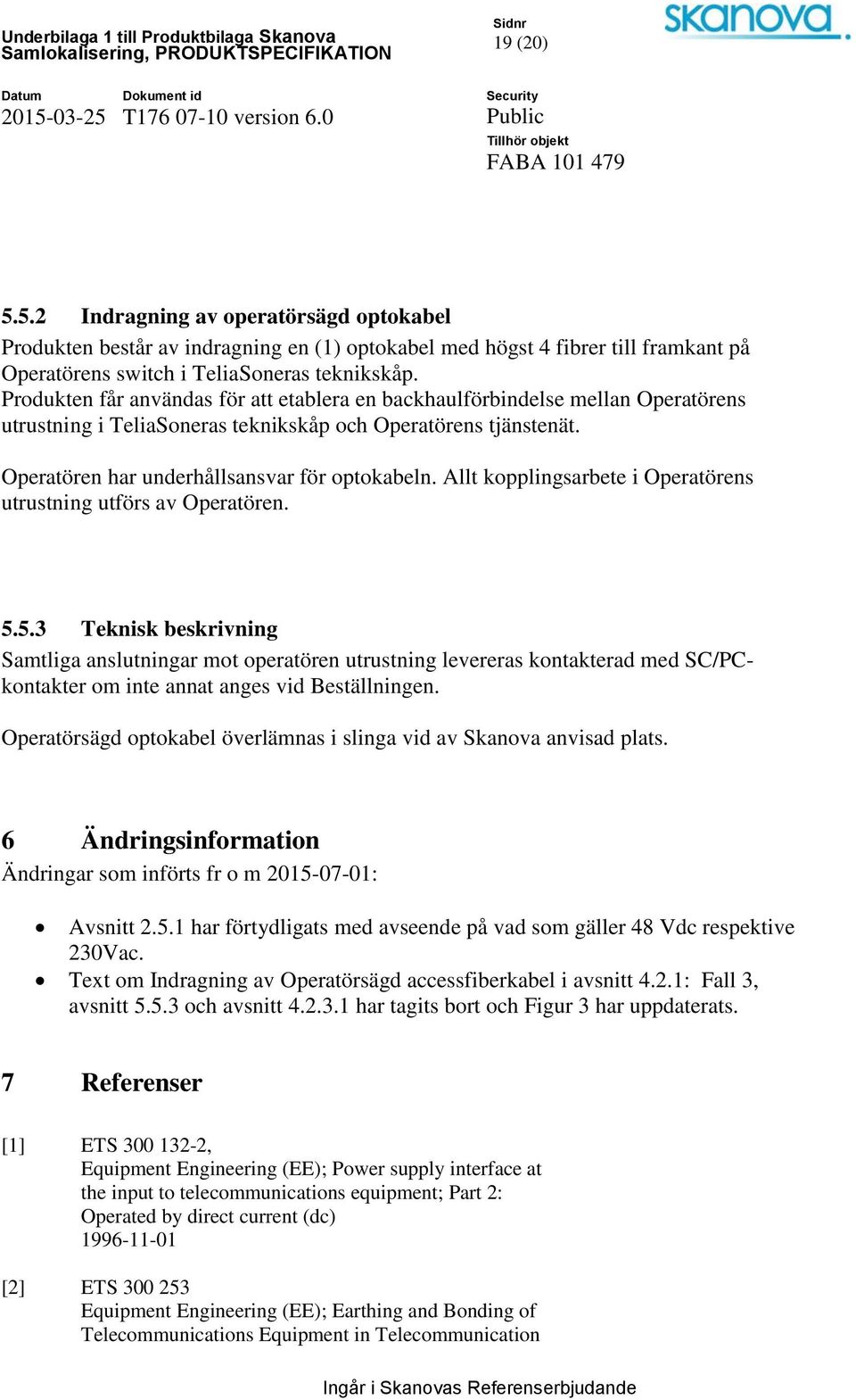 Allt kopplingsarbete i Operatörens utrustning utförs av Operatören. 5.