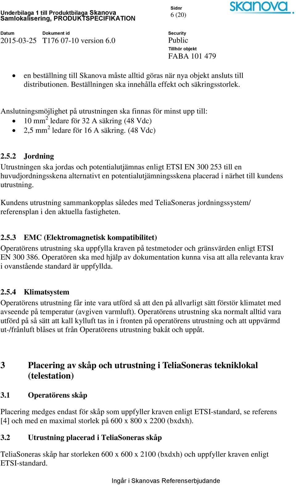 mm 2 ledare för 16 A säkring. (48 Vdc) 2.5.