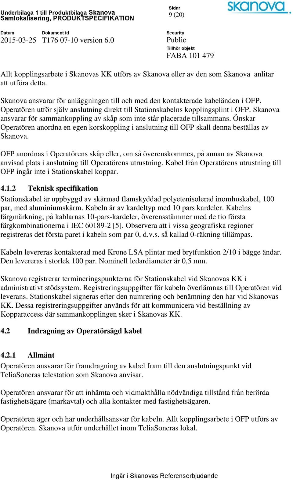 Önskar Operatören anordna en egen korskoppling i anslutning till OFP skall denna beställas av Skanova.