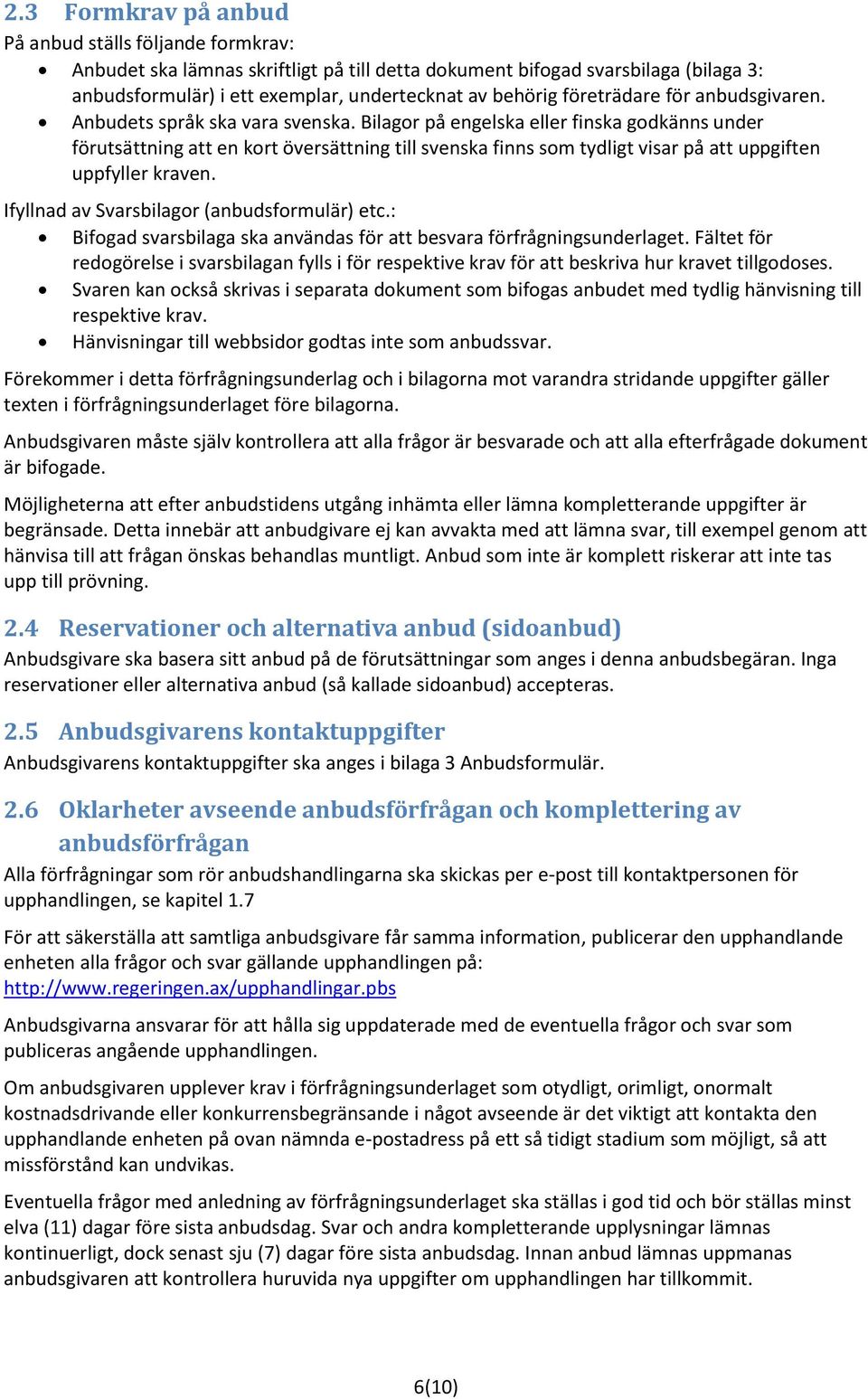 Bilagor på engelska eller finska godkänns under förutsättning att en kort översättning till svenska finns som tydligt visar på att uppgiften uppfyller kraven.