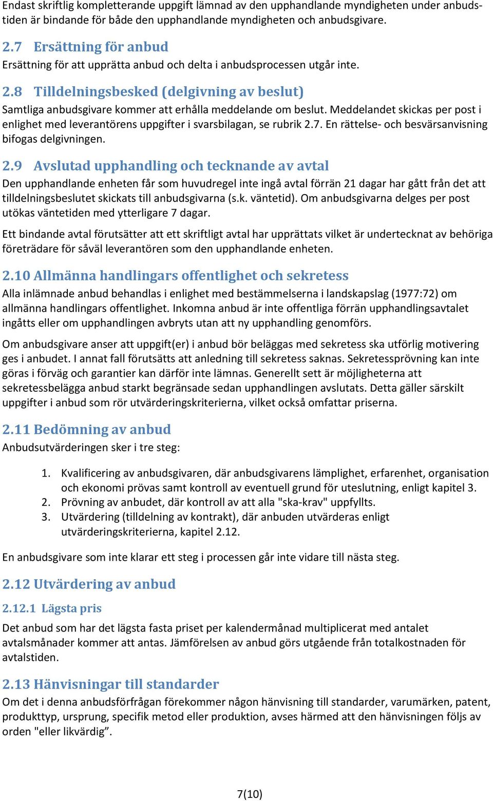 8 Tilldelningsbesked (delgivning av beslut) Samtliga anbudsgivare kommer att erhålla meddelande om beslut.