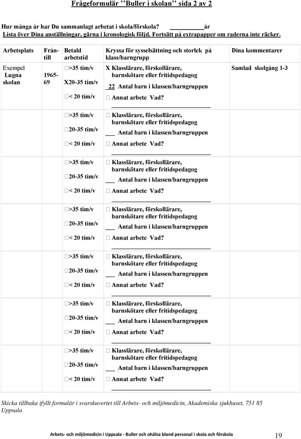 Arbetsplats Fråntill Betald arbetstid Kryssa för sysselsättning och storlek på klass/barngrupp Dina kommentarer Exempel Lugna skolan 1965-69 >35 tim/v X20-35 tim/v X Klasslärare, förskollärare,
