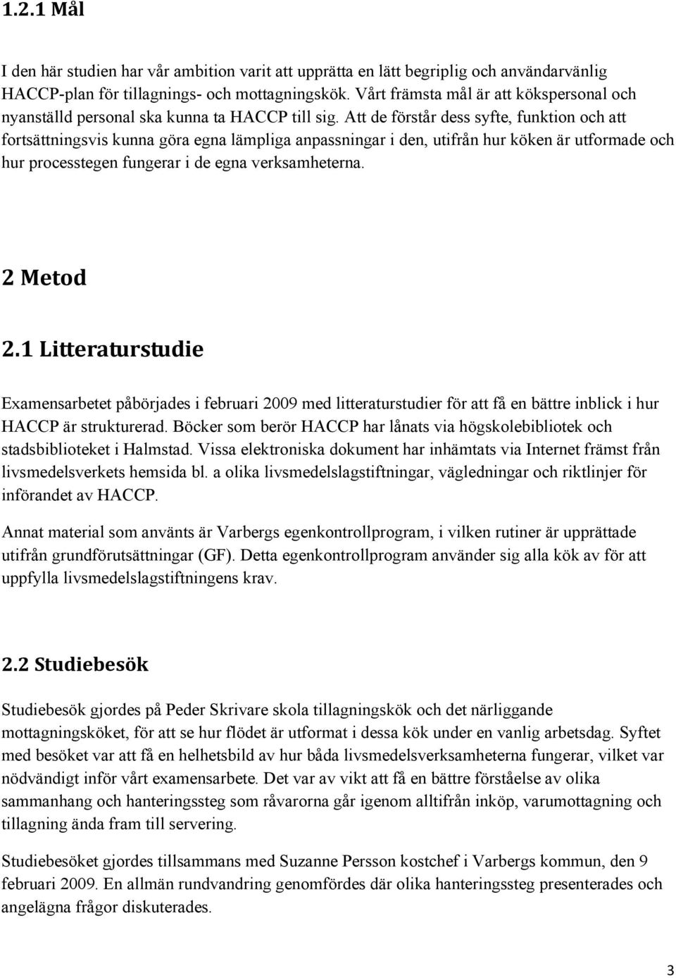 Att de förstår dess syfte, funktion och att fortsättningsvis kunna göra egna lämpliga anpassningar i den, utifrån hur köken är utformade och hur processtegen fungerar i de egna verksamheterna.