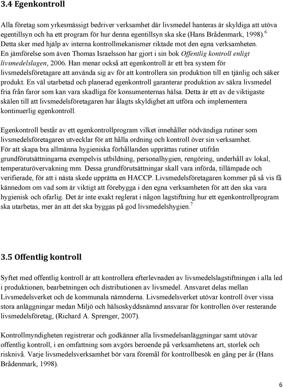 En jämförelse som även Thomas Israelsson har gjort i sin bok Offentlig kontroll enligt livsmedelslagen, 2006.