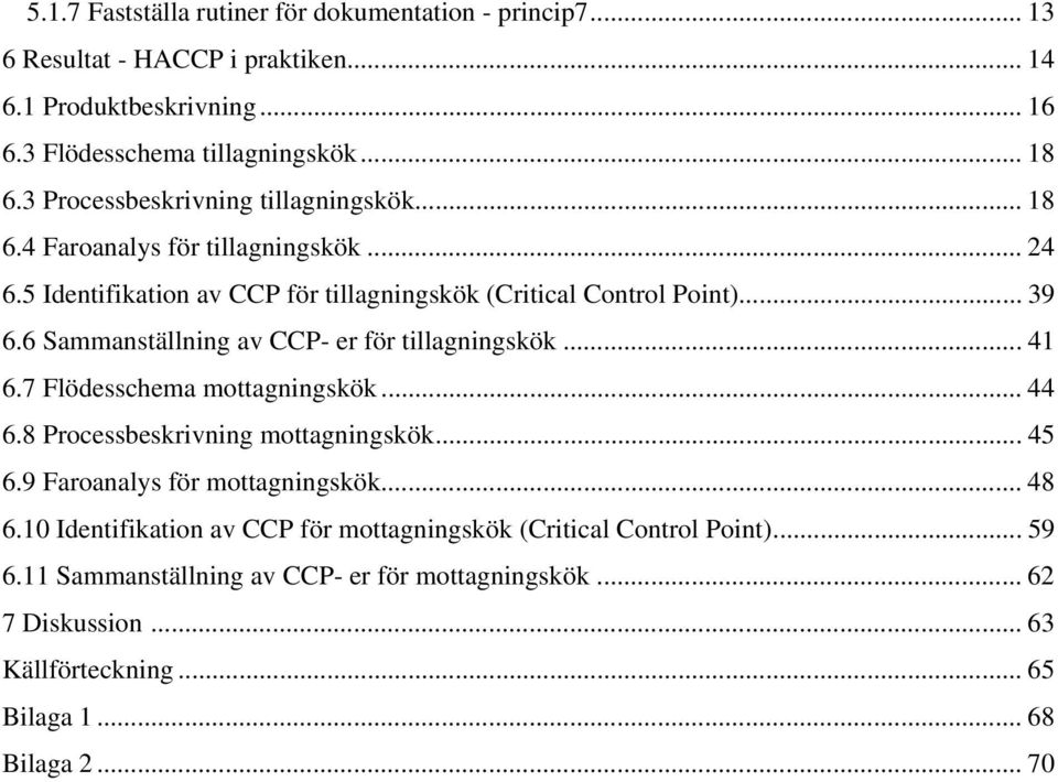 6 Sammanställning av CCP- er för tillagningskök... 41 6.7 Flödesschema mottagningskök... 44 6.8 Processbeskrivning mottagningskök... 45 6.9 Faroanalys för mottagningskök...48 6.