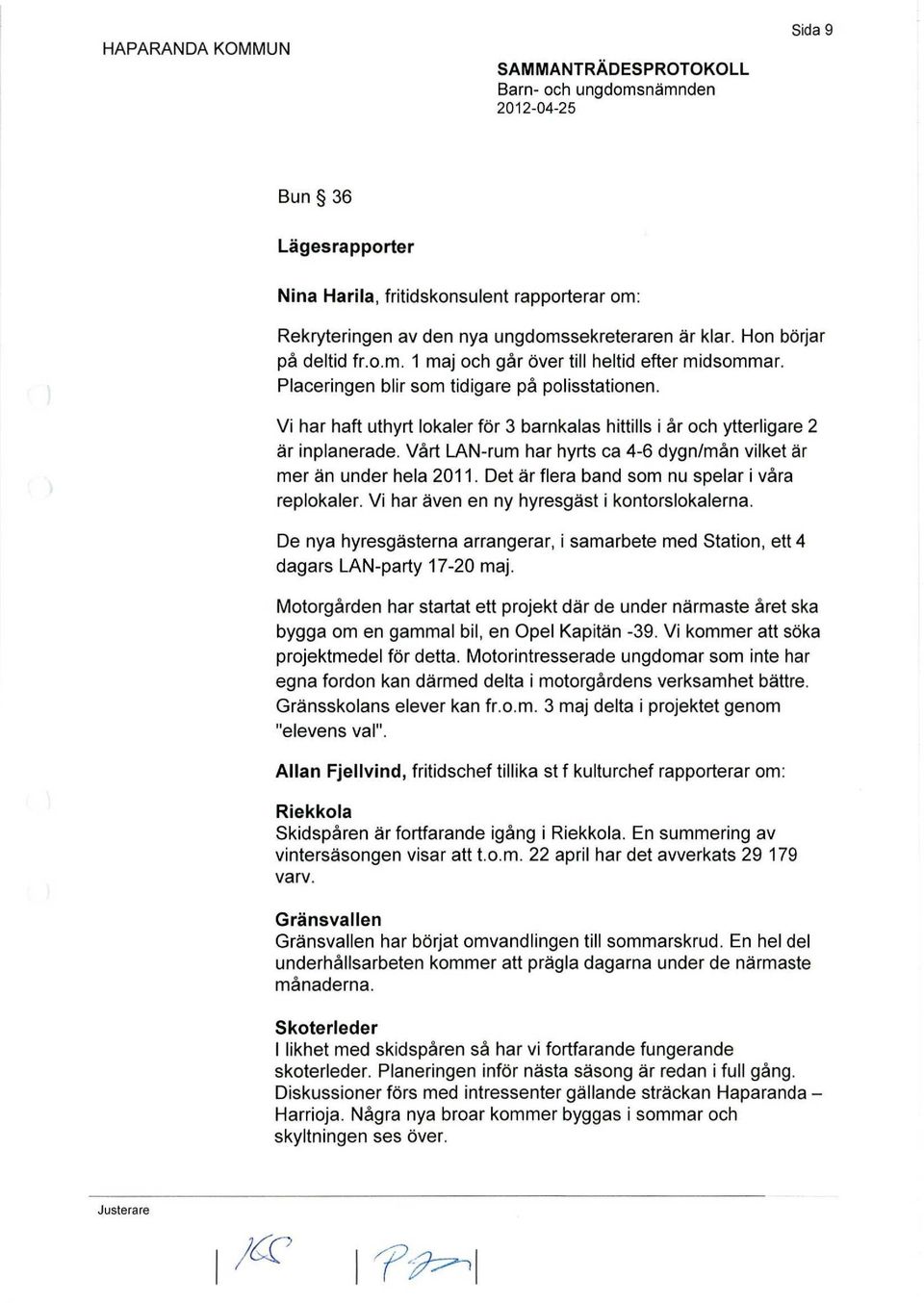 Vårt LAN-rum har hyrts ca 4-6 dygn/mån vilket är mer än under hela 2011. Det är flera band som nu spelar i våra replokaler. Vi har även en ny hyresgäst i kontorslokalerna.