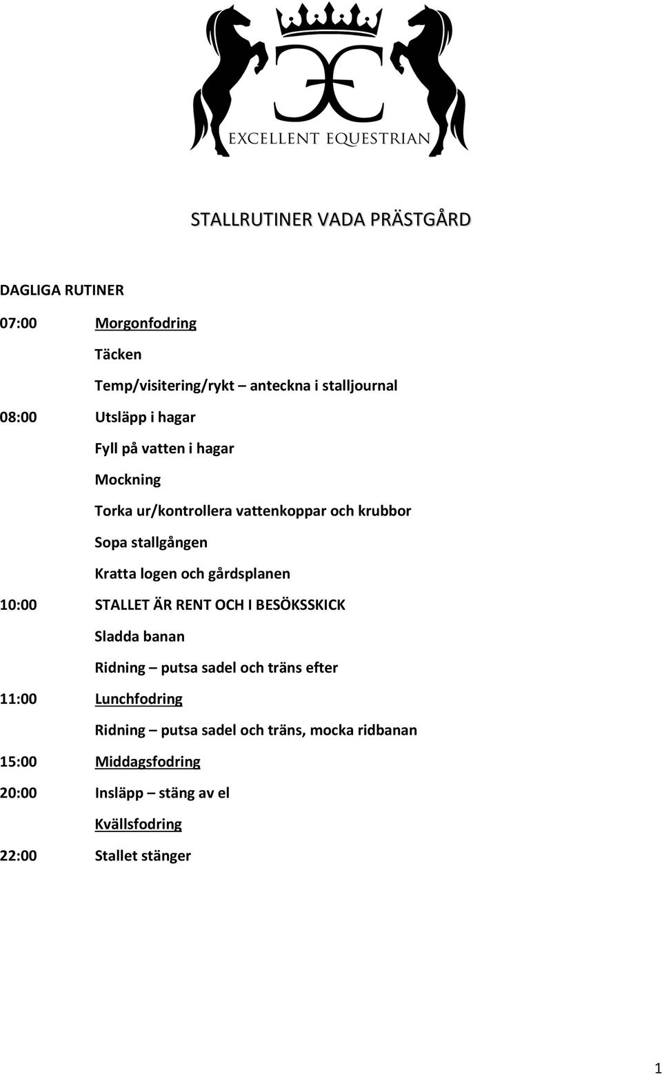 och gårdsplanen 10:00 STALLET ÄR RENT OCH I BESÖKSSKICK Sladda banan Ridning putsa sadel och träns efter 11:00 Lunchfodring