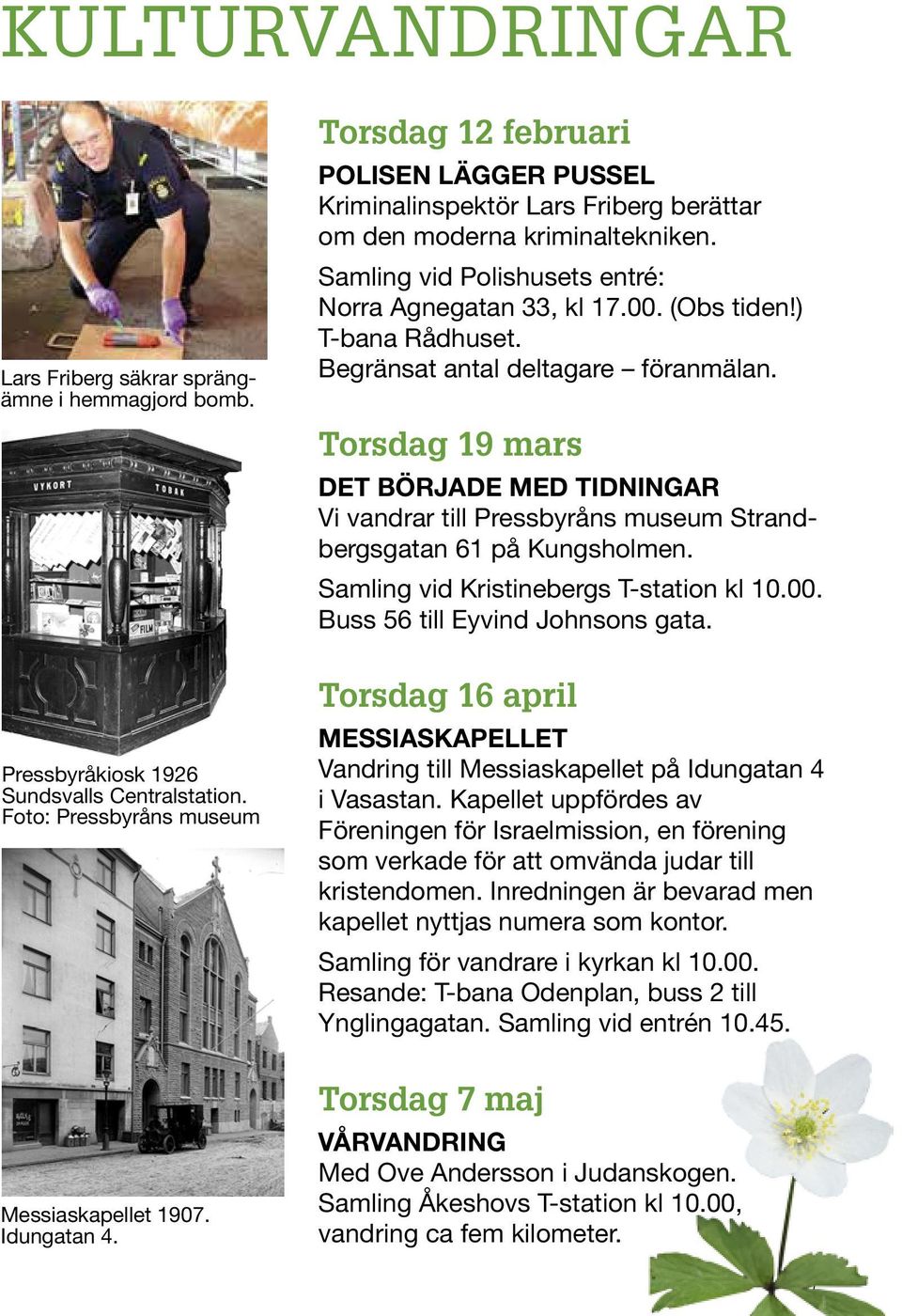 ) T-bana Rådhuset. Begränsat antal deltagare föranmälan. Torsdag 19 mars DET BÖRJADE MED TIDNINGAR Vi vandrar till Pressbyråns museum Strandbergsgatan 61 på Kungsholmen.