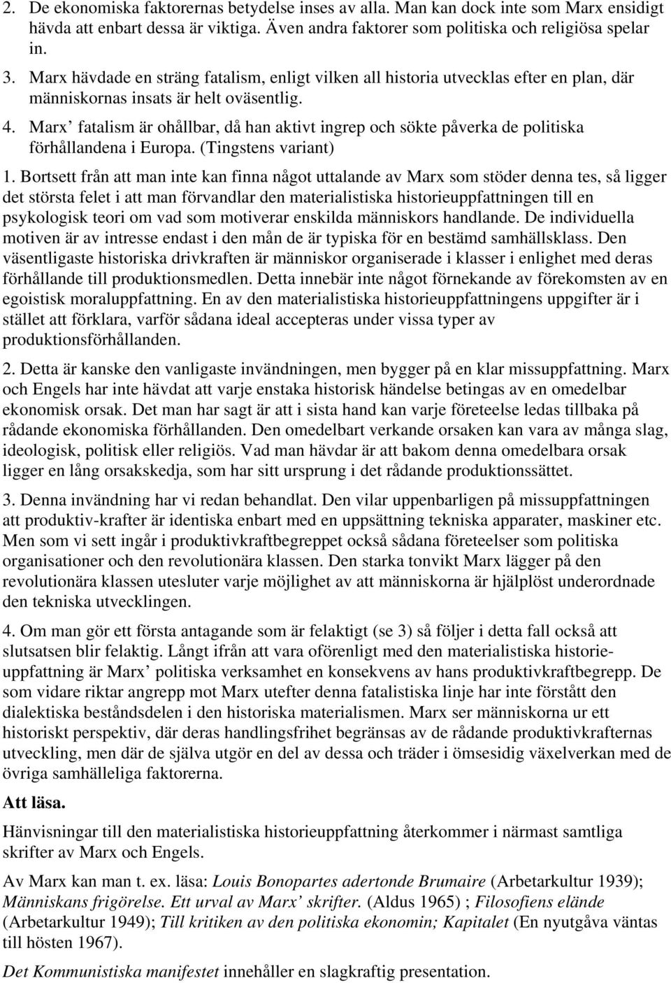 Marx fatalism är ohållbar, då han aktivt ingrep och sökte påverka de politiska förhållandena i Europa. (Tingstens variant) 1.