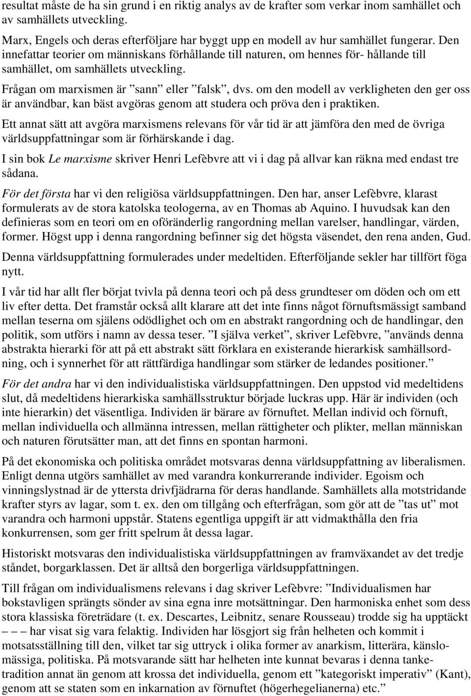 Den innefattar teorier om människans förhållande till naturen, om hennes för- hållande till samhället, om samhällets utveckling. Frågan om marxismen är sann eller falsk, dvs.