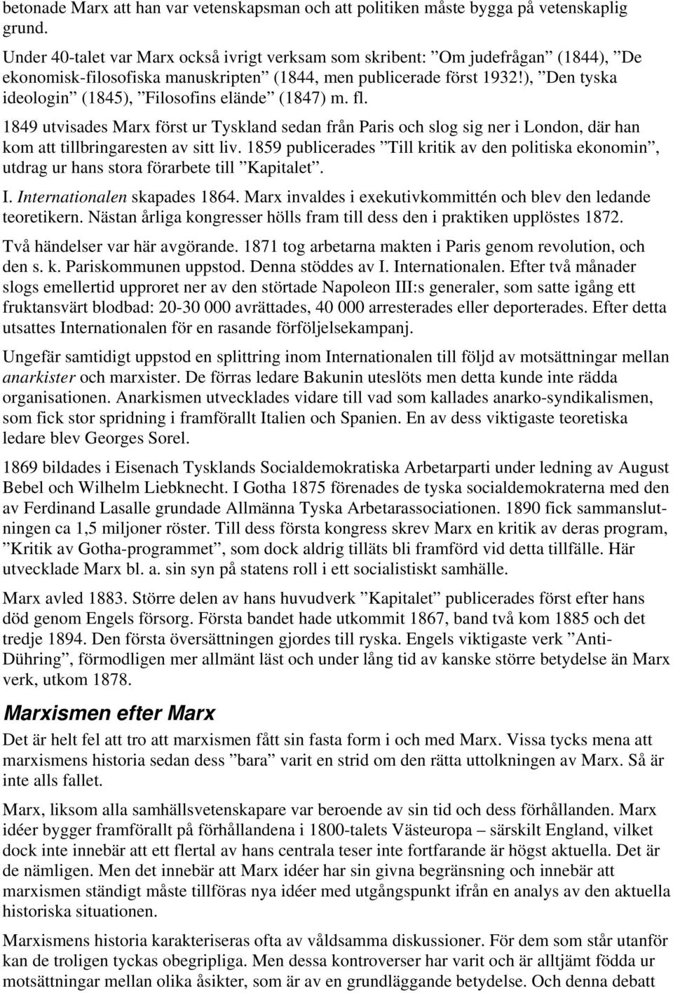 ), Den tyska ideologin (1845), Filosofins elände (1847) m. fl. 1849 utvisades Marx först ur Tyskland sedan från Paris och slog sig ner i London, där han kom att tillbringaresten av sitt liv.