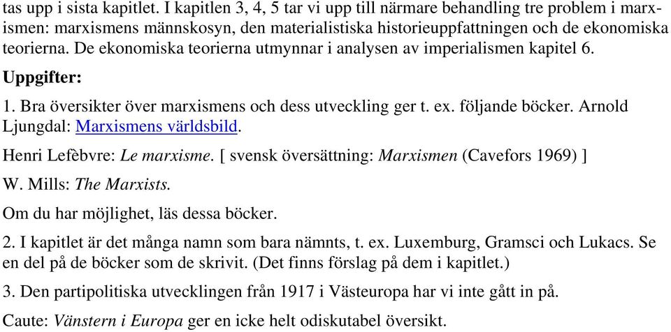 Arnold Ljungdal: Marxismens världsbild. Henri Lefèbvre: Le marxisme. [ svensk översättning: Marxismen (Cavefors 1969) ] W. Mills: The Marxists. Om du har möjlighet, läs dessa böcker. 2.