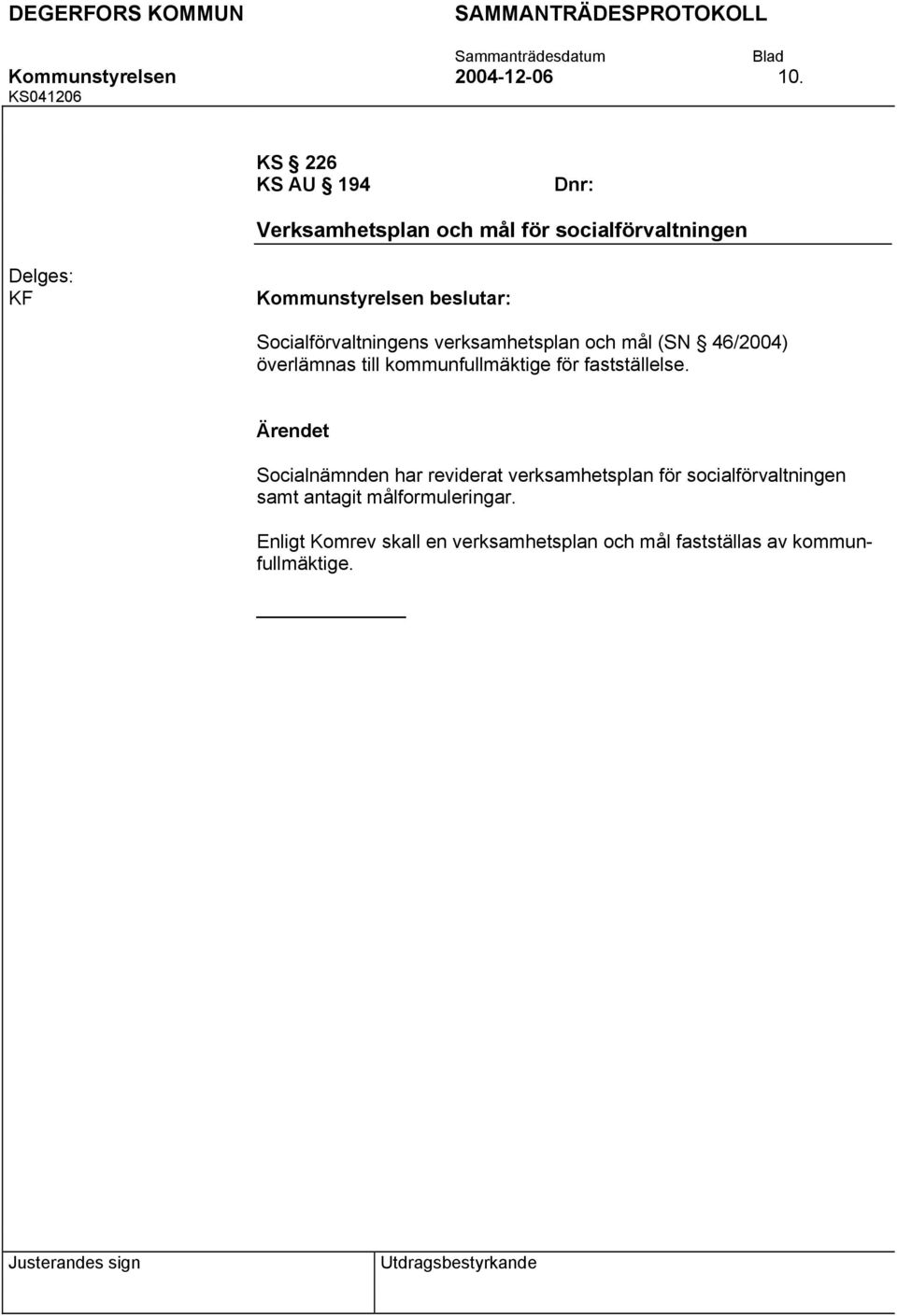 Socialförvaltningens verksamhetsplan och mål (SN 46/2004) överlämnas till kommunfullmäktige för