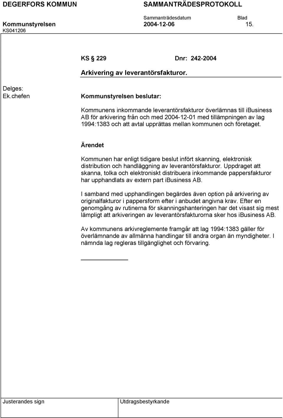 upprättas mellan kommunen och företaget. Kommunen har enligt tidigare beslut infört skanning, elektronisk distribution och handläggning av leverantörsfakturor.