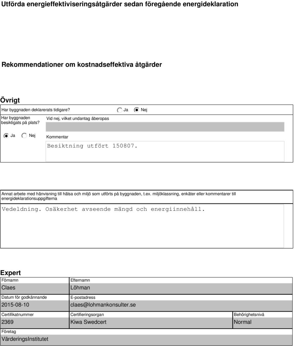 Annat arbete med hänvisning till hälsa och miljö som utförts på byggnaden, t.ex. miljöklassning, enkäter eller kommentarer till energideklarationsuppgifterna Vedeldning.