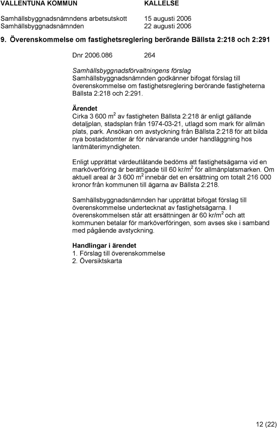 Cirka 3 600 m 2 av fastigheten Bällsta 2:218 är enligt gällande detaljplan, stadsplan från 1974-03-21, utlagd som mark för allmän plats, park.