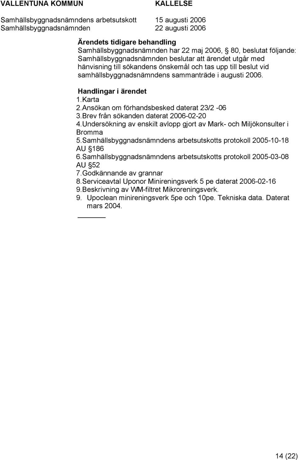 Undersökning av enskilt avlopp gjort av Mark- och Miljökonsulter i Bromma 5.Samhällsbyggnadsnämndens arbetsutskotts protokoll 2005-10-18 AU 186 6.