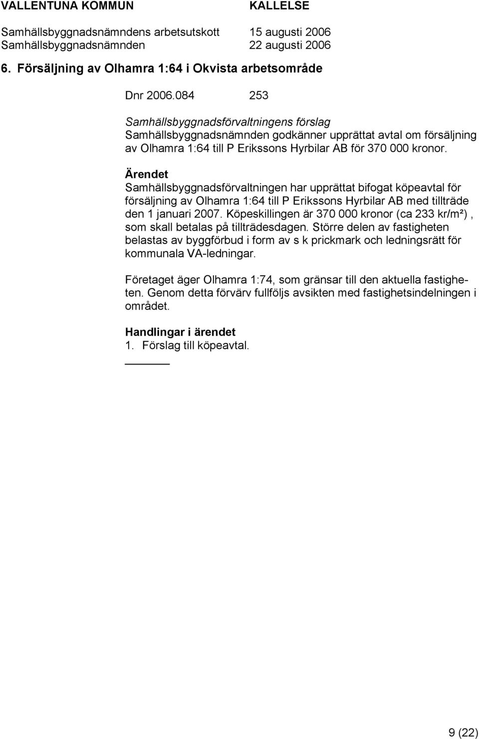 Samhällsbyggnadsförvaltningen har upprättat bifogat köpeavtal för försäljning av Olhamra 1:64 till P Erikssons Hyrbilar AB med tillträde den 1 januari 2007.