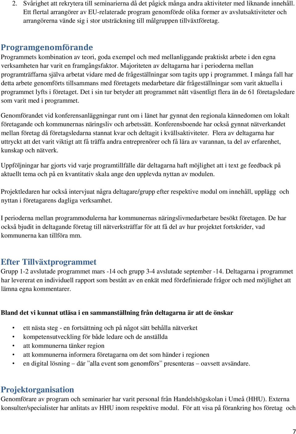 Programgenomförande Programmets kombination av teori, goda exempel och med mellanliggande praktiskt arbete i den egna verksamheten har varit en framgångsfaktor.