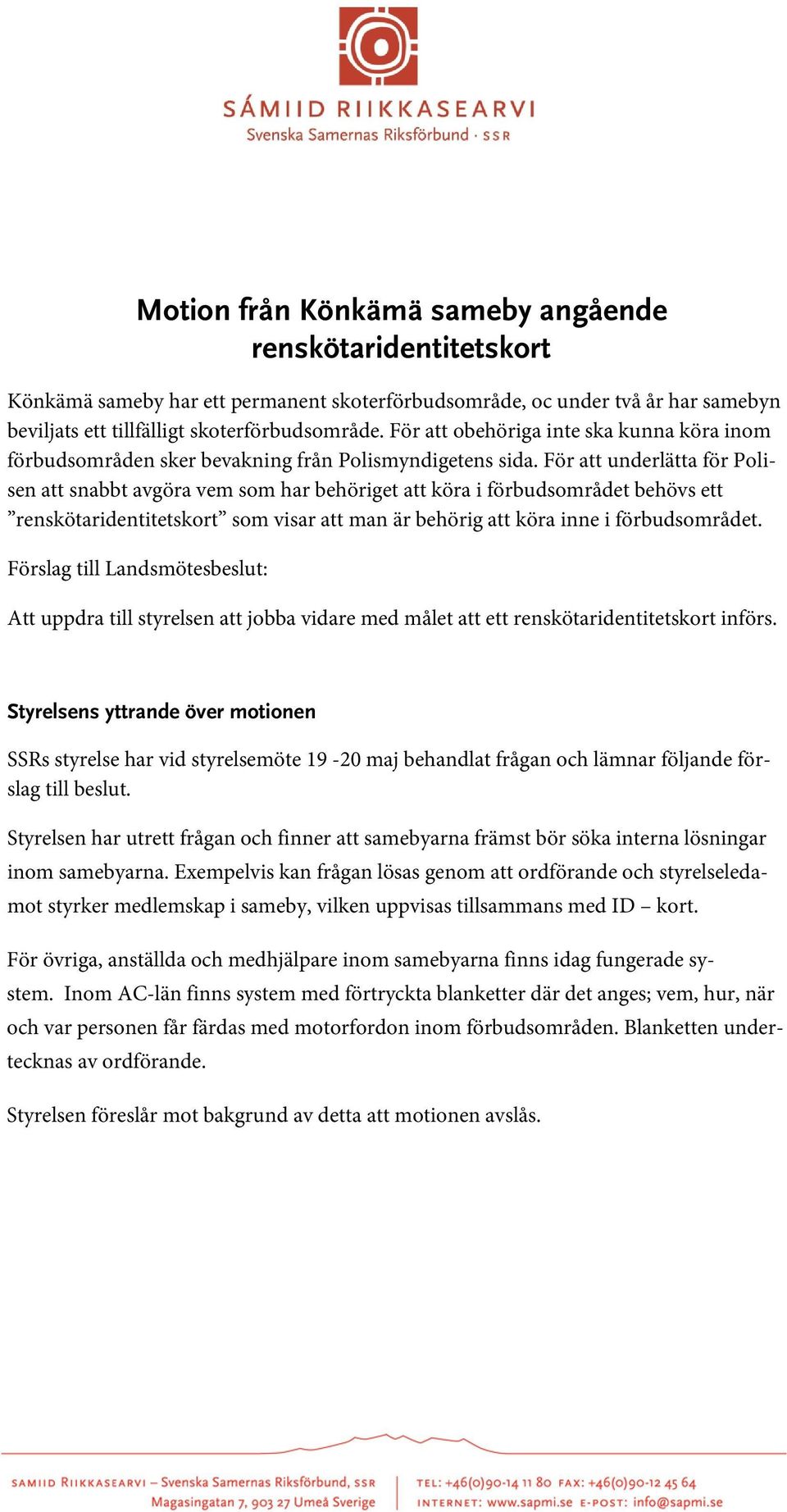 För att underlätta för Polisen att snabbt avgöra vem som har behöriget att köra i förbudsområdet behövs ett renskötaridentitetskort som visar att man är behörig att köra inne i förbudsområdet.