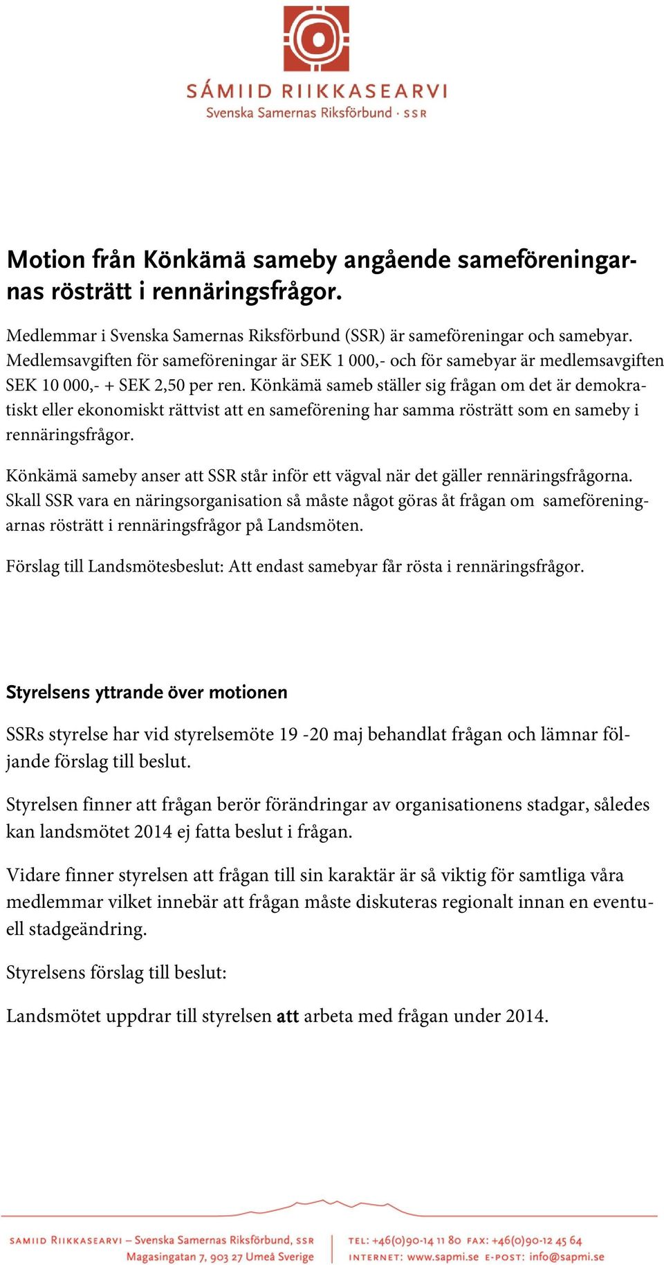 Könkämä sameb ställer sig frågan om det är demokratiskt eller ekonomiskt rättvist att en sameförening har samma rösträtt som en sameby i rennäringsfrågor.