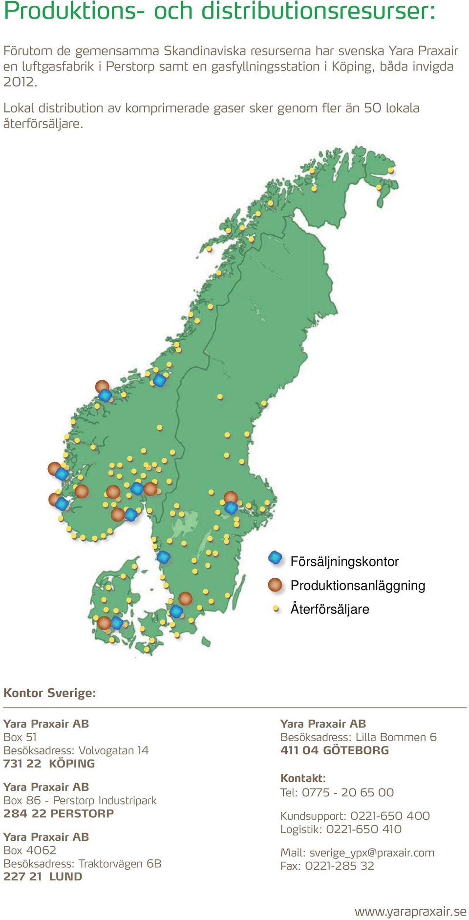 Försäljningskontor Produktionsanläggning Återförsäljare Kontor Sverige: Yara Praxair AB Box 51 Besöksadress: Volvogatan 14 731 22 KÖPING Yara Praxair AB Box 86 - Perstorp Industripark 284