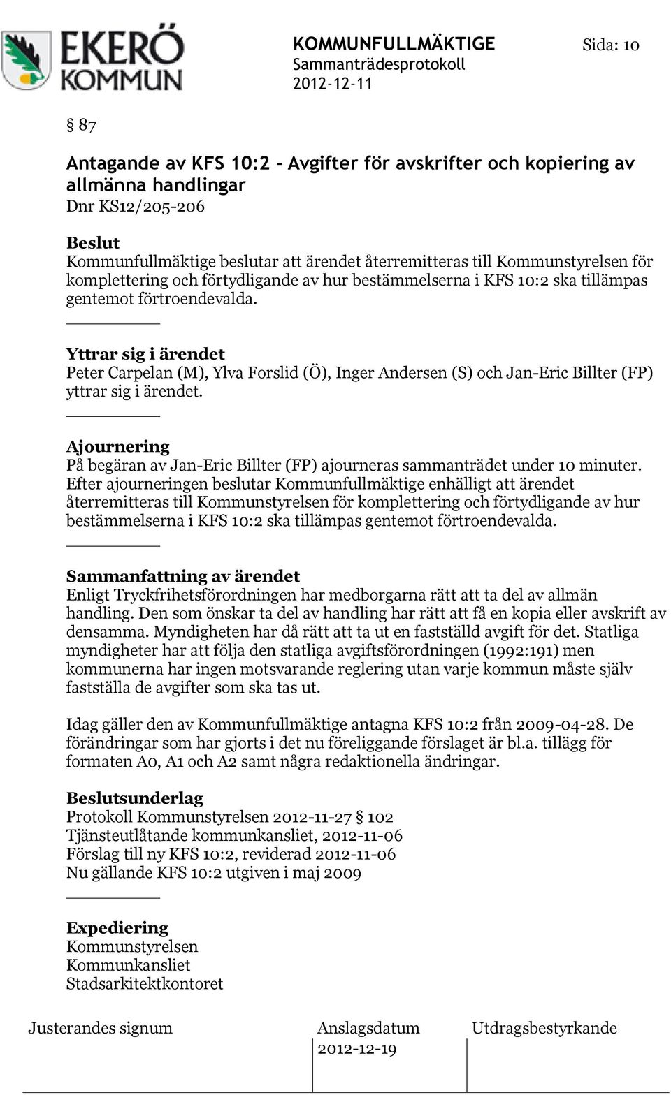 Yttrar sig i ärendet Peter Carpelan (), Ylva Forslid (Ö), Inger Andersen (S) och Jan-Eric Billter (FP) yttrar sig i ärendet.