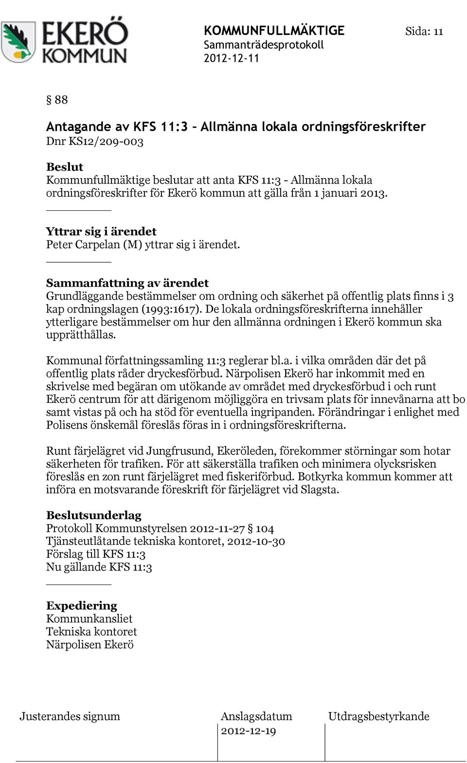 Sammanfattning av ärendet Grundläggande bestämmelser om ordning och säkerhet på offentlig plats finns i 3 kap ordningslagen (1993:1617).