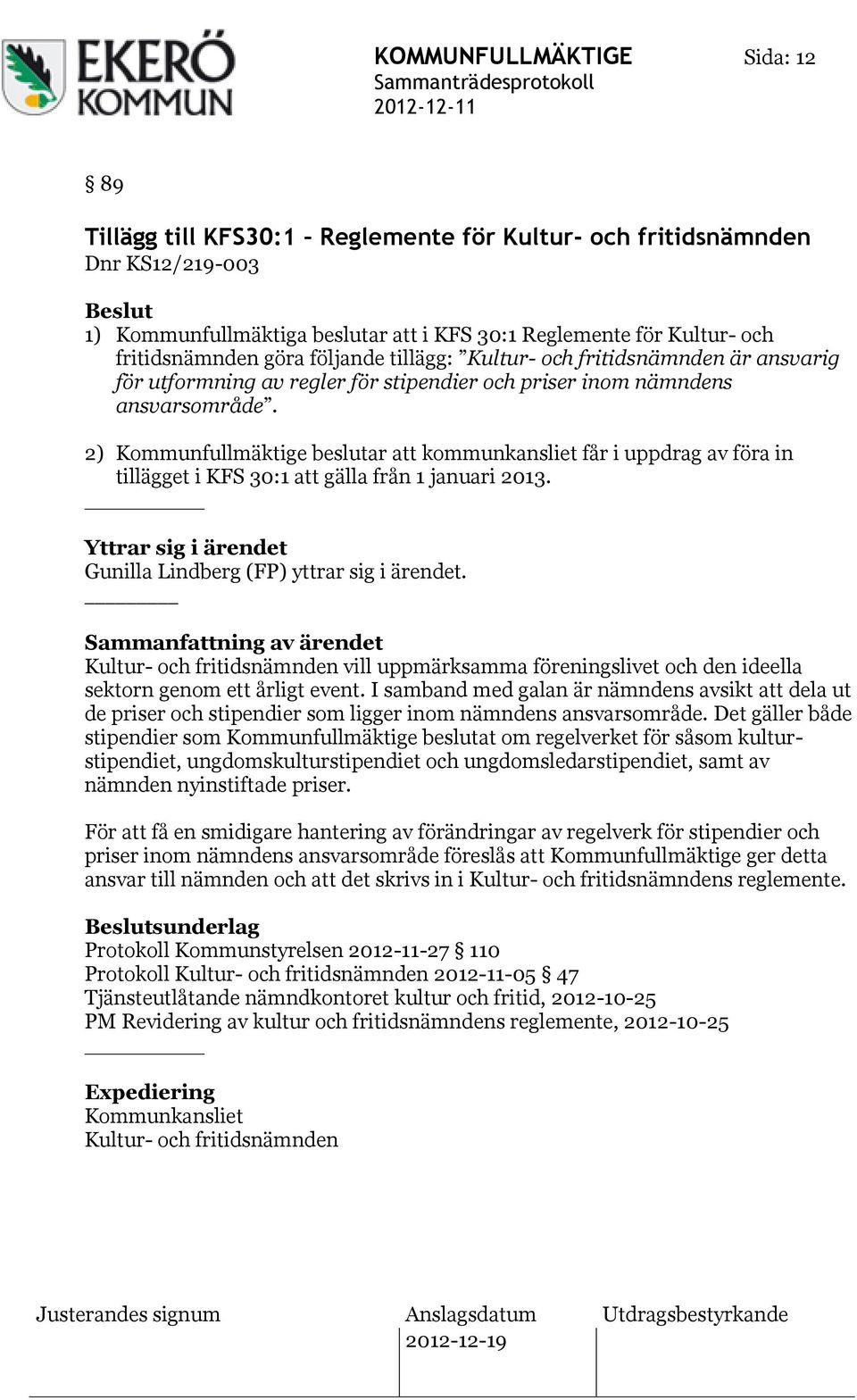 2) Kommunfullmäktige beslutar att kommunkansliet får i uppdrag av föra in tillägget i KFS 30:1 att gälla från 1 januari 2013. Yttrar sig i ärendet Gunilla Lindberg (FP) yttrar sig i ärendet.