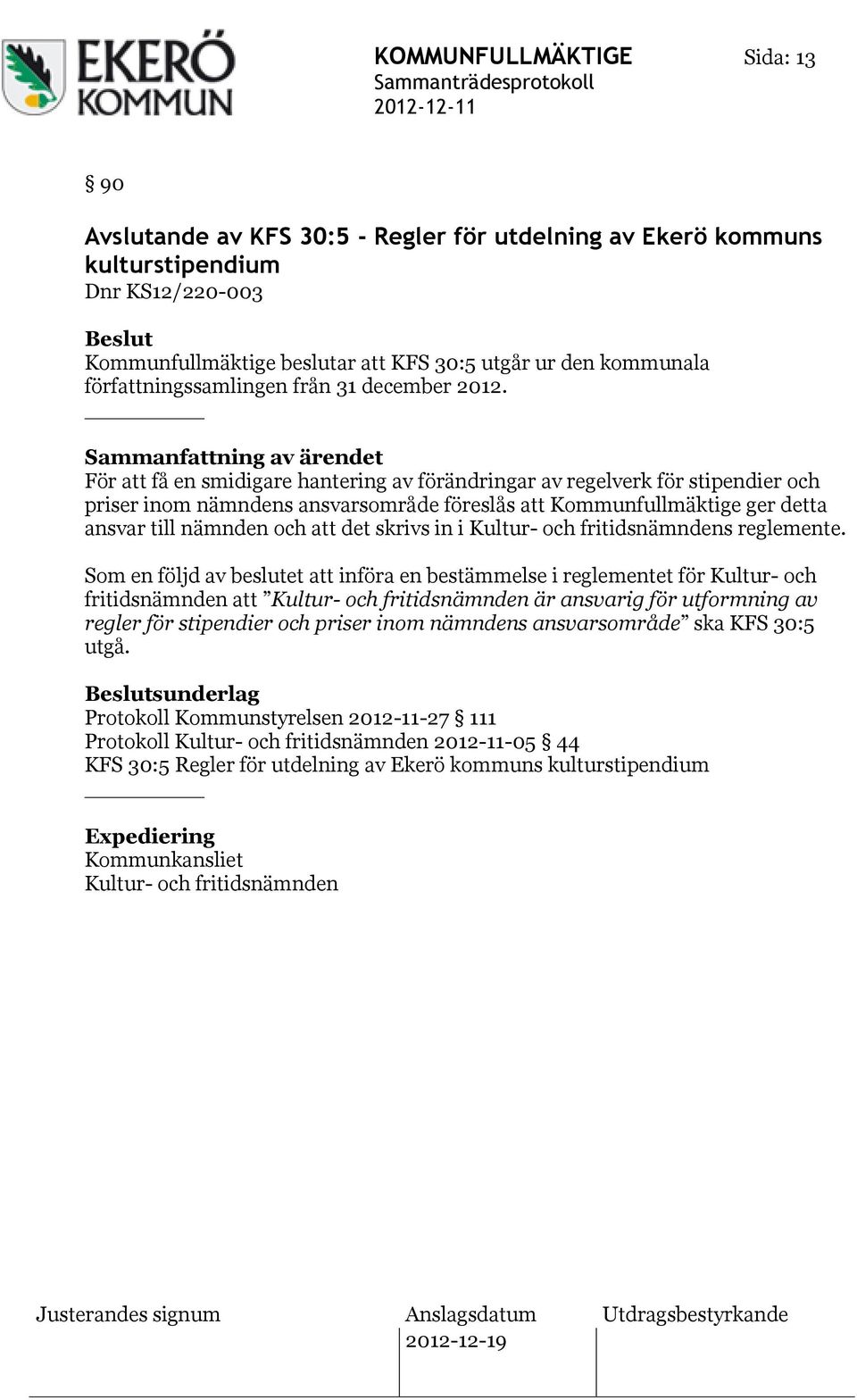 Sammanfattning av ärendet För att få en smidigare hantering av förändringar av regelverk för stipendier och priser inom nämndens ansvarsområde föreslås att Kommunfullmäktige ger detta ansvar till