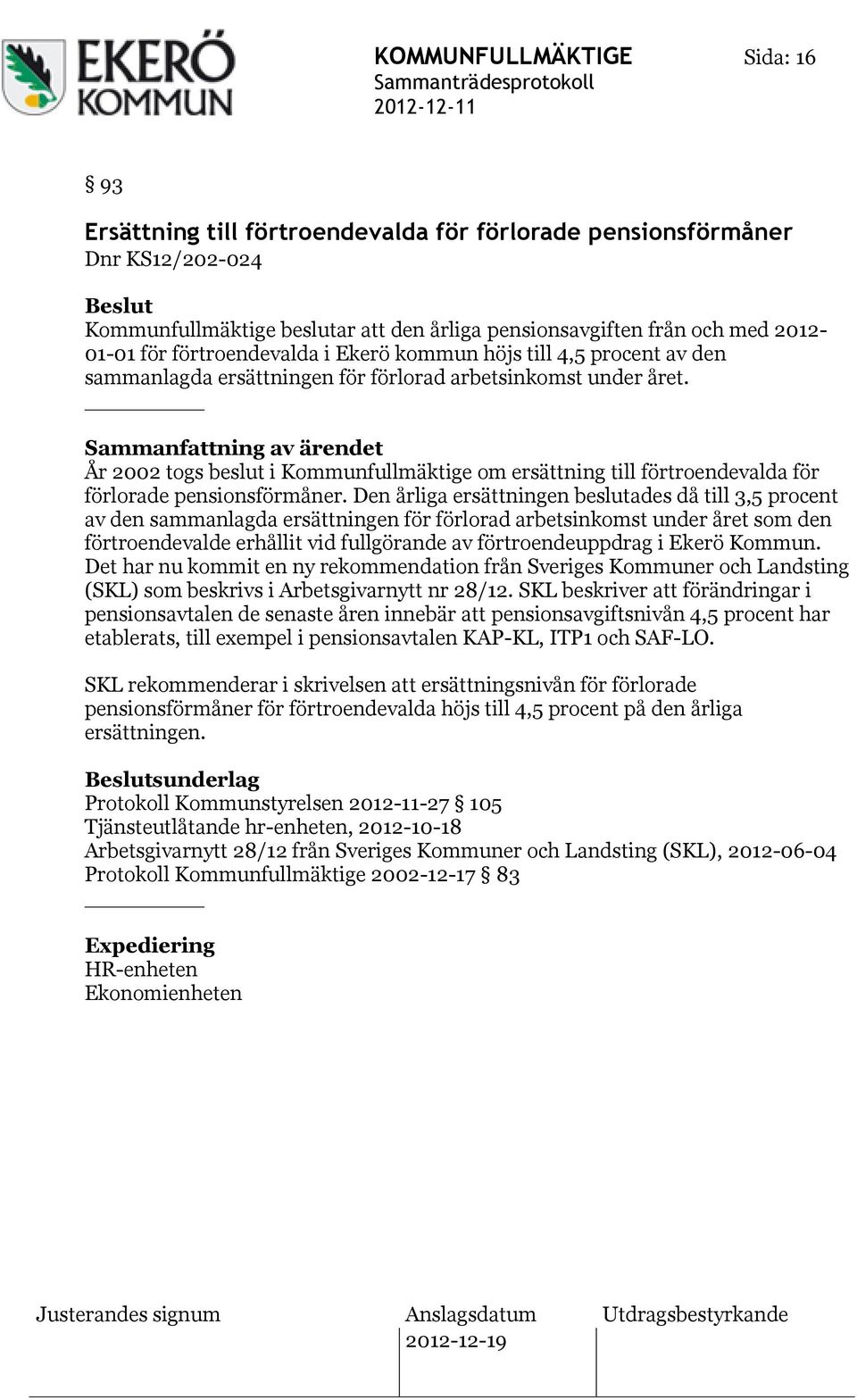 Sammanfattning av ärendet År 2002 togs beslut i Kommunfullmäktige om ersättning till förtroendevalda för förlorade pensionsförmåner.