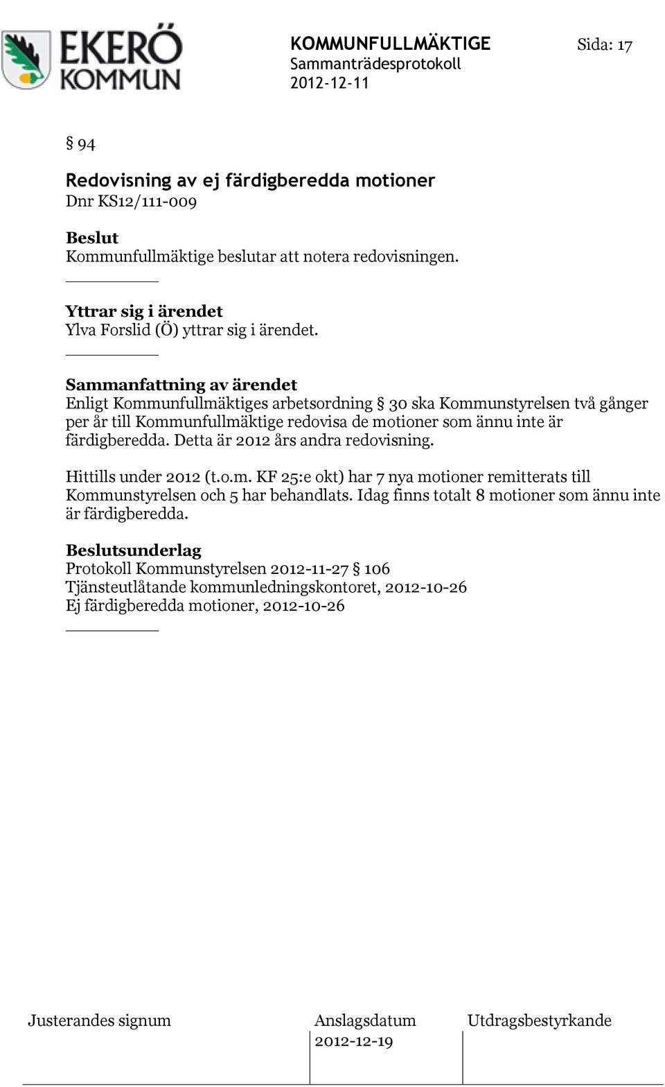 Sammanfattning av ärendet Enligt Kommunfullmäktiges arbetsordning 30 ska Kommunstyrelsen två gånger per år till Kommunfullmäktige redovisa de motioner som ännu inte är färdigberedda.