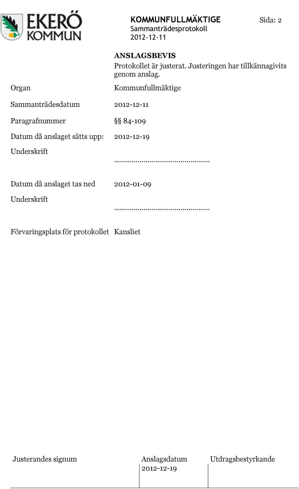 Organ Sammanträdesdatum Paragrafnummer Kommunfullmäktige 84-109 Datum då
