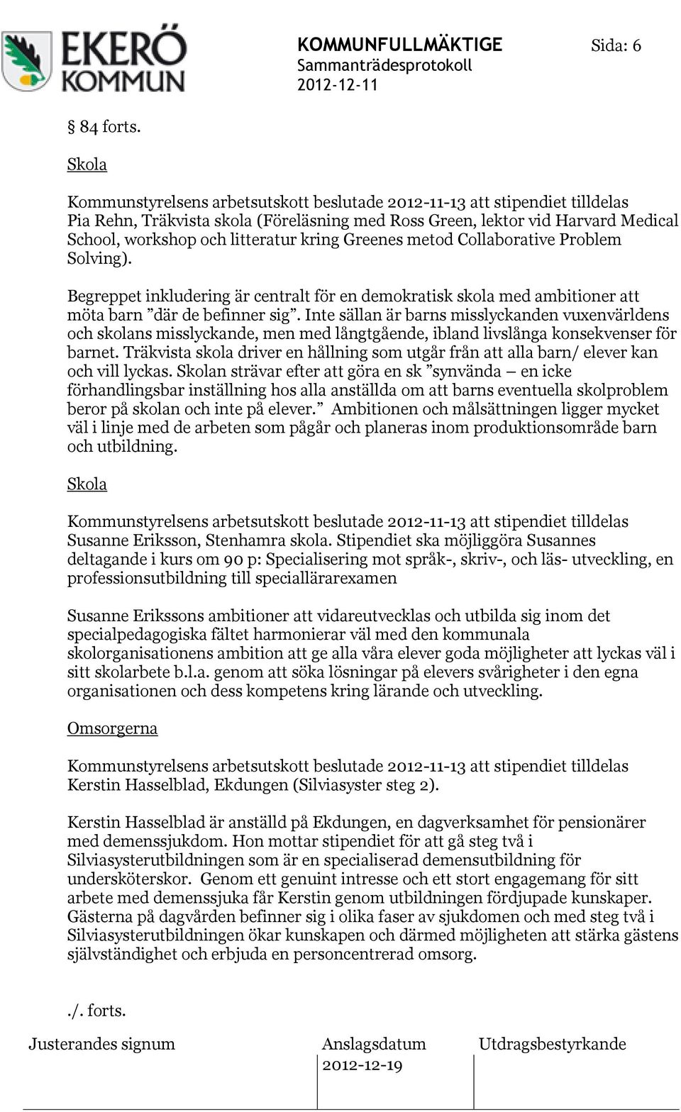 kring Greenes metod Collaborative Problem Solving). Begreppet inkludering är centralt för en demokratisk skola med ambitioner att möta barn där de befinner sig.